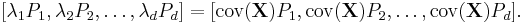 [\lambda_1 P_1, \lambda_2 P_2, \ldots, \lambda_d P_d] =
[\operatorname{cov}(\mathbf{X})P_1, \operatorname{cov}(\mathbf{X})P_2,
\ldots, \operatorname{cov}(\mathbf{X})P_d].