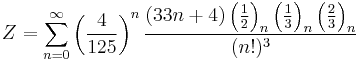 Z=\sum_{n=0}^{\infty } \left ( \frac{4}{125} \right )^n \frac{(33n+4)\left ( \frac{1}{2} \right )_n \left ( \frac{1}{3} \right )_n \left ( \frac{2}{3} \right )_n} {(n!)^3}\!