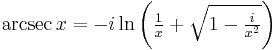 \arcsec x = -i \ln \left(\tfrac{1}{x} + \sqrt{1 - \tfrac{i}{x^2}}\right) \,