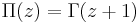 \Pi(z) = \Gamma(z+1) \,