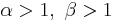 \alpha > 1,\ \beta > 1