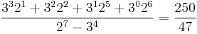 \frac{3^3 2^1 + 3^2 2^2 + 3^1 2^5 + 3^0 2^6}{2^7 - 3^4} = \frac{250}{47}