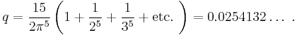  q = \frac{15}{2\pi^{5}}\left(1+\frac{1}{2^5}+\frac{1}{3^5}+\text{etc.}\ \right) = 0.0254132\ldots   \ . 