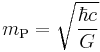 m_\text{P} = \sqrt{\frac{\hbar c}{G}}