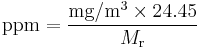 {\mathrm{ppm}} = \frac{{\mathrm{mg}}/{\mathrm m}^3\times 24.45}{M_{\mathrm r}}