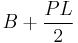 B+\frac{P L}{2}\,\!