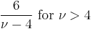 \frac{6}{\nu-4}\text{ for }\nu>4\!