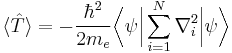 \langle\hat{T}\rangle = -\frac{\hbar^2}{2 m_e}\bigg\langle\psi \bigg\vert \sum_{i=1}^N \nabla^2_i \bigg\vert \psi \bigg\rangle