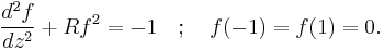 \frac{d^2 f}{d z^2} + R f^2 = -1 \quad�; \quad f(-1) = f(1) = 0.