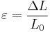 \varepsilon = \frac {\Delta L} {L_0}