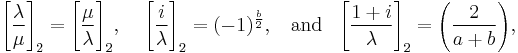 
\Bigg[\frac{\lambda}{\mu}\Bigg]_2 = \Bigg[\frac{\mu}{\lambda}\Bigg]_2, \;\;\;\;
\Bigg[\frac{i}{\lambda}\Bigg]_2 =(-1)^\frac{b}{2}, \;\; \mbox{ and }\;\;
\Bigg[\frac{1+i}{\lambda}\Bigg]_2 =\Bigg(\frac{2}{a+b}\Bigg),
