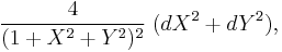  \frac{4}{(1 + X^2 + Y^2)^2} \; ( dX^2 + dY^2),