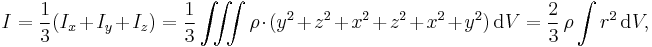 
    I = \frac13(I_x + I_y + I_z) = \frac13 \iiint \rho\cdot(y^2+z^2 + x^2+z^2 + x^2+y^2)\,\mathrm{d}V = \frac23\,\rho \int r^2 \,\mathrm{d}V,
  