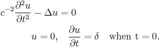 
\begin{align}
c^{-2}\frac{\partial^2u}{\partial t^2} - \Delta u &= 0\\
u=0,&\quad \frac{\partial u}{\partial t} = \delta\quad \rm{when\ }t=0.
\end{align}
