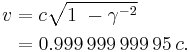 \begin{alignat}{2}
 v & = c\sqrt{1\ - \gamma^{-2}} \\
  & = 0.999\,999\,999\,95\,c. \\
\end{alignat}