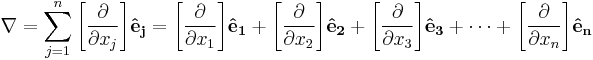 \nabla = \sum_{j=1}^n \bigg[{\frac{\partial}{\partial x_j}}\bigg] \mathbf{\hat{e}_j} = \bigg[{\frac{\partial}{\partial x_1}}\bigg] \mathbf{\hat{e}_1} + \bigg[{\frac{\partial}{\partial x_2}}\bigg] \mathbf{\hat{e}_2} + \bigg[{\frac{\partial}{\partial x_3}}\bigg] \mathbf{\hat{e}_3} + \dots + \bigg[{\frac{\partial}{\partial x_n}}\bigg] \mathbf{\hat{e}_n}