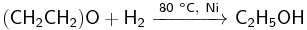 \mathsf{(CH_2CH_2)O+H_2\ \xrightarrow{80\ ^oC,\ Ni}\ C_2H_5OH}