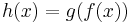 h(x) = g(f(x))