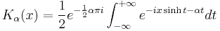 K_\alpha(x) = \frac{1}{2} e^{-\frac{1}{2}\alpha\pi i} \int_{-\infty}^{+\infty} e^{-ix\sinh t -\alpha t} dt 