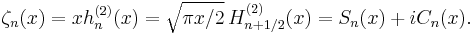 \zeta_n(x)=x h_n^{(2)}(x)=\sqrt{\pi x/2} \, H_{n+1/2}^{(2)}(x)=S_n(x)+iC_n(x).