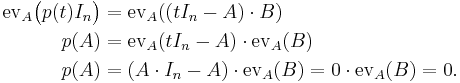 \begin{align}
 \operatorname{ev}_A\bigl(p(t) I_n\bigr) &= \operatorname{ev}_A((t I_n - A)\cdot B)  \\
  p(A)&= \operatorname{ev}_A(t I_n - A)\cdot \operatorname{ev}_A(B) \\
  p(A) &= (A \cdot I_n - A) \cdot \operatorname{ev}_A(B) = 0\cdot\operatorname{ev}_A(B) = 0 .
 \end{align}