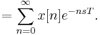  \ = \sum_{n=0}^{\infty} x[n] e^{-n s T}.