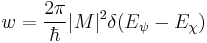  w = \frac{2 \pi}{\hbar} |M|^2 \delta (E_{\psi} - E_{\chi} ) 