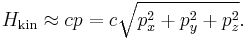 
H_{\mathrm{kin}} \approx cp = c \sqrt{p_{x}^{2} + p_{y}^{2} + p_{z}^{2}}.
