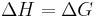 \Delta H = \Delta G \,