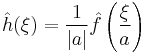 \hat{h}(\xi)=\frac{1}{|a|}\hat{f}\left(\frac{\xi}{a}\right)