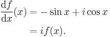 
\begin{align}
\frac{\mathrm{d}f}{\mathrm{d}x}(x) & = -\sin x + i \cos x \\
& = i f(x).
\end{align}
