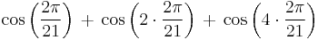  \cos\left(      \frac{2\pi}{21}\right)
  \,+\, \cos\left(2\cdot\frac{2\pi}{21}\right)   
  \,+\, \cos\left(4\cdot\frac{2\pi}{21}\right)