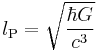 l_\text{P} = \sqrt{\frac{\hbar G}{c^3}}