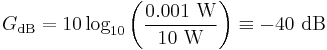 
G_\mathrm{dB} = 10 \log_{10} \bigg(\frac{0.001~\mathrm{W}}{10~\mathrm{W}}\bigg) \equiv -40~\mathrm{dB} \,
