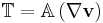 \mathbb{T} = \mathbb{A} \left( \nabla\mathbf{v} \right)