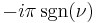 \displaystyle -i\pi\sgn(\nu)