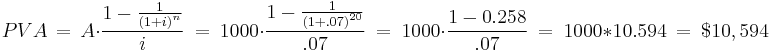 PVA \,=\,A\cdot\frac{1-\frac{1}{\left(1+i\right)^n}}{i} \ = \ 1000\cdot\frac{1-\frac{1}{\left(1+.07\right)^{20}}}{.07} \ = \ 1000\cdot {1- 0.258 \over .07} \ = \ 1000 * 10.594 \ = \ $10,594