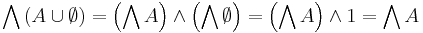 \bigwedge \left( A \cup \emptyset \right)
= \left( \bigwedge A \right) \wedge \left( \bigwedge \emptyset \right)
= \left( \bigwedge A \right) \wedge 1
= \bigwedge A