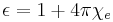 \ \epsilon = 1+4\pi\chi_e