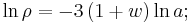 \ln{\rho}=-3\left(1+w\right)\ln{a};