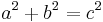 a^2 + b^2 = c^2\, 