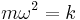 \displaystyle m \omega^2 = k