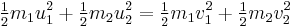 \tfrac{1}{2} m_1 u_{1}^2 + \tfrac{1}{2} m_2 u_{2}^2 = \tfrac{1}{2} m_1 v_{1}^2 + \tfrac{1}{2} m_2 v_{2}^2 \!