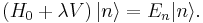  \left(H_0 + \lambda V \right) |n\rang = E_n |n\rang . 