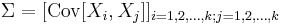  \Sigma = [\operatorname{Cov}[X_i, X_j]]_{i=1,2,\ldots,k; j=1,2,\ldots,k} 