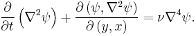 \frac{\partial}{\partial t}\left(\nabla^2 \psi\right) + \frac{\partial\left(\psi, \nabla^2\psi \right)}{\partial\left(y,x\right)} = \nu \nabla^4 \psi.