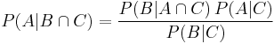  P(A|B \cap C) = \frac{P(B|A \cap C) \, P(A|C)}{P(B|C)}\,