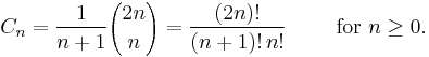 C_n = \frac{1}{n+1}{2n\choose n} = \frac{(2n)!}{(n+1)!\,n!} \qquad\mbox{ for }n\ge 0.