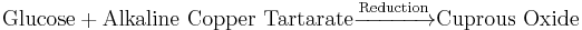 \mathrm{Glucose} + \mathrm{Alkaline\ Copper\ Tartarate}\xrightarrow{\mathrm{Reduction}} \mathrm{Cuprous\ Oxide} 