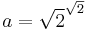 a=\sqrt{2}^{\sqrt{2}}